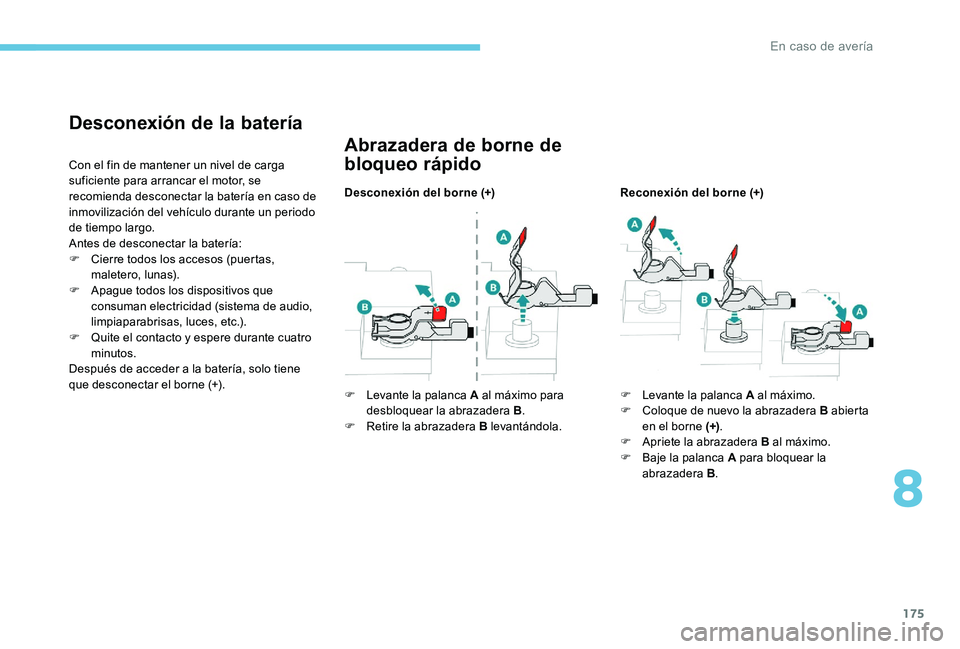 Peugeot 301 2017 Manual del propietario (in Spanish) 175
Desconexión de la batería
Con el fin de mantener un nivel de carga
suficiente para arrancar el motor, se
recomienda desconectar la batería en caso de
inmovilización del vehículo durante un Peugeot 301 2017 Manual del propietario (in Spanish) 175
Desconexión de la batería
Con el fin de mantener un nivel de carga
suficiente para arrancar el motor, se
recomienda desconectar la batería en caso de
inmovilización del vehículo durante un