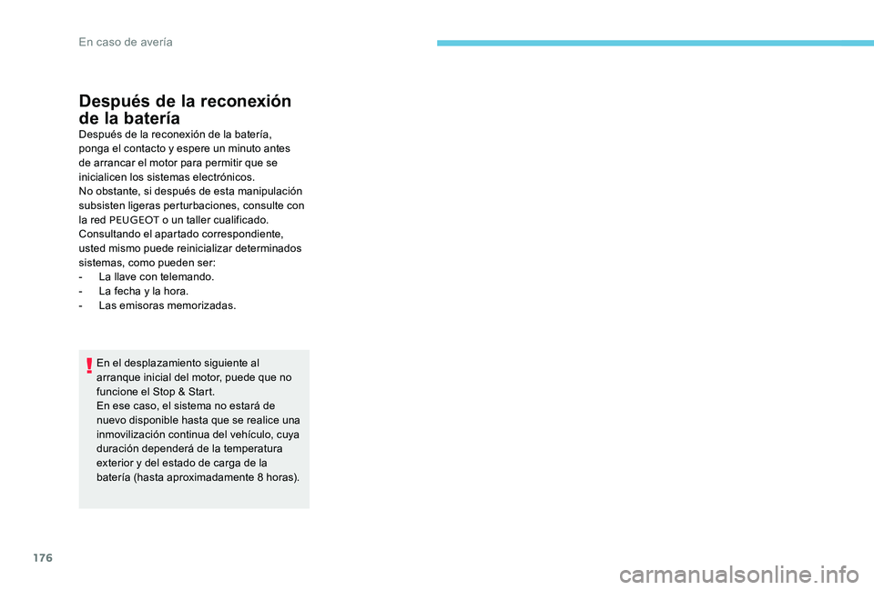 Peugeot 301 2017 Manual del propietario (in Spanish) 176
Después de la reconexión
de la batería
Después de la reconexión de la batería,
ponga el contacto y espere un minuto antes
de arrancar el motor para permitir que se
inicialicen los sistem Peugeot 301 2017 Manual del propietario (in Spanish) 176
Después de la reconexión
de la batería
Después de la reconexión de la batería,
ponga el contacto y espere un minuto antes
de arrancar el motor para permitir que se
inicialicen los sistem