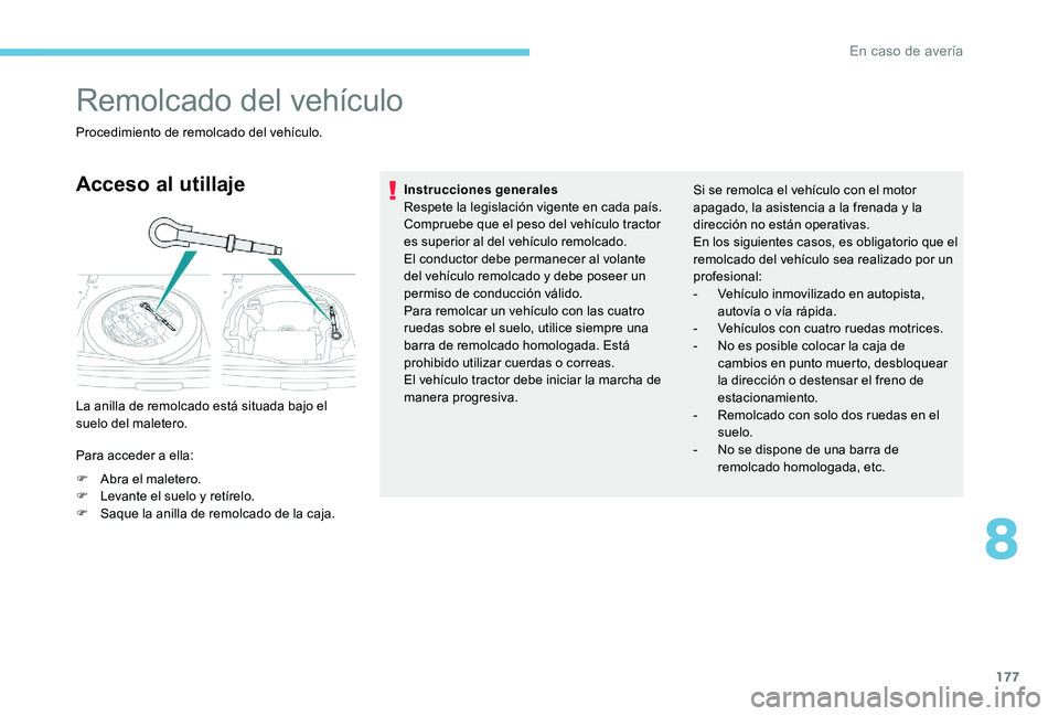Peugeot 301 2017 Manual del propietario (in Spanish) 177
Remolcado del vehículo
Procedimiento de remolcado del vehículo.
Acceso al utillaje
La anilla de remolcado está situada bajo el
suelo del maletero.
Para acceder a ella:
F
A
bra el maletero.
F Peugeot 301 2017 Manual del propietario (in Spanish) 177
Remolcado del vehículo
Procedimiento de remolcado del vehículo.
Acceso al utillaje
La anilla de remolcado está situada bajo el
suelo del maletero.
Para acceder a ella:
F
A
bra el maletero.
F