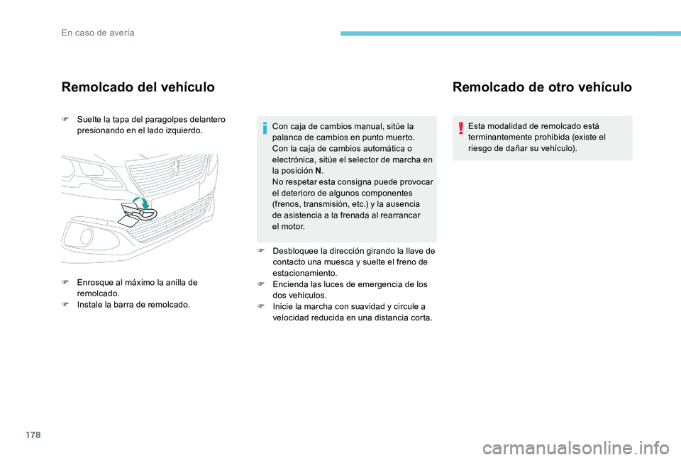 Peugeot 301 2017 Manual del propietario (in Spanish) 178
Remolcado del vehículo
F Suelte la tapa del paragolpes delantero presionando en el lado izquierdo.
F
E
nrosque al máximo la anilla de
remolcado.
F
I
nstale la barra de remolcado. Con caja Peugeot 301 2017 Manual del propietario (in Spanish) 178
Remolcado del vehículo
F Suelte la tapa del paragolpes delantero presionando en el lado izquierdo.
F
E
nrosque al máximo la anilla de
remolcado.
F
I
nstale la barra de remolcado. Con caja