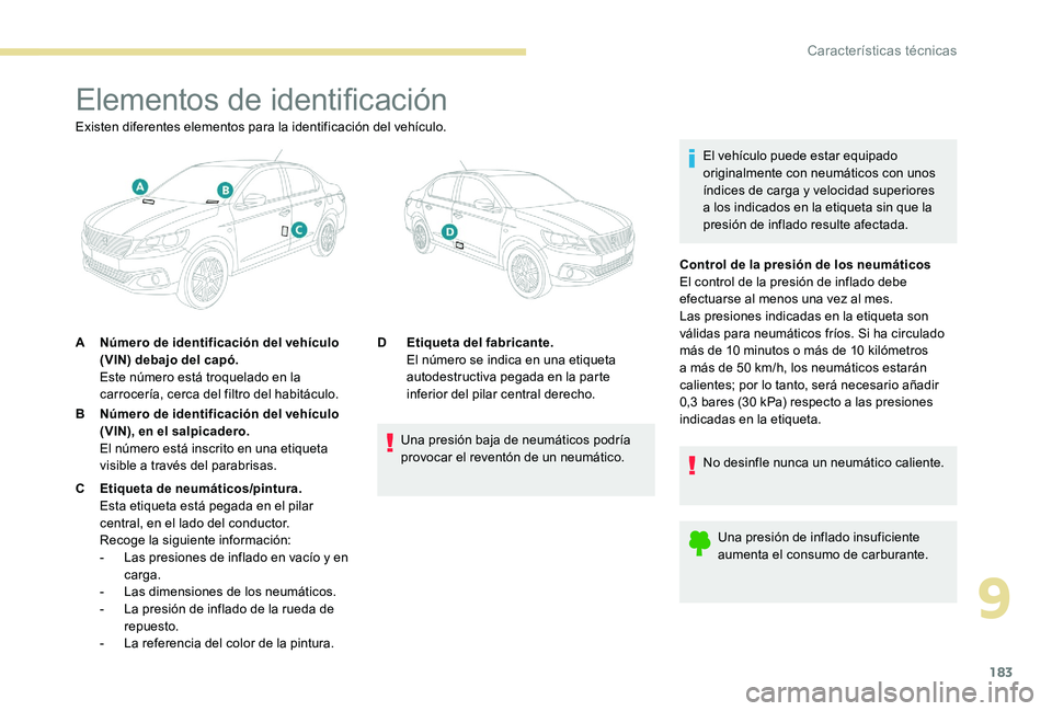 Peugeot 301 2017 Manual del propietario (in Spanish) 183
Elementos de identificación
El vehículo puede estar equipado
originalmente con neumáticos con unos
índices de carga y velocidad superiores
a los indicados en la etiqueta sin que la
presió Peugeot 301 2017 Manual del propietario (in Spanish) 183
Elementos de identificación
El vehículo puede estar equipado
originalmente con neumáticos con unos
índices de carga y velocidad superiores
a los indicados en la etiqueta sin que la
presió