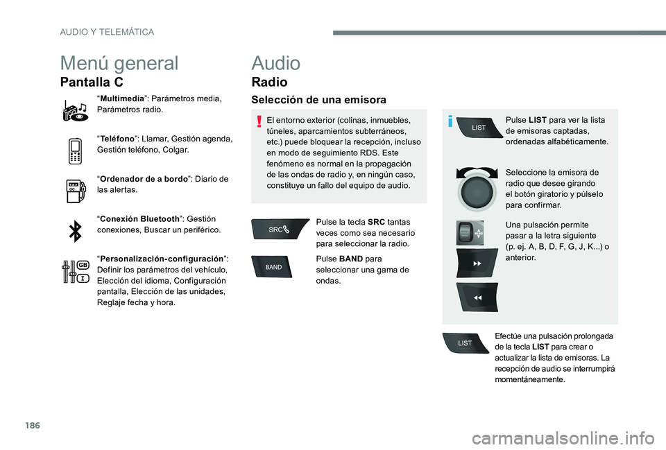 Peugeot 301 2017 Manual del propietario (in Spanish) 186
Menú general
Pantalla C
“Multimedia ”: Parámetros media,
Parámetros radio.
“ Teléfono ”: Llamar, Gestión agenda,
Gestión teléfono, Colgar.
“ Ordenador de a bordo ”: Diario de Peugeot 301 2017 Manual del propietario (in Spanish) 186
Menú general
Pantalla C
“Multimedia ”: Parámetros media,
Parámetros radio.
“ Teléfono ”: Llamar, Gestión agenda,
Gestión teléfono, Colgar.
“ Ordenador de a bordo ”: Diario de