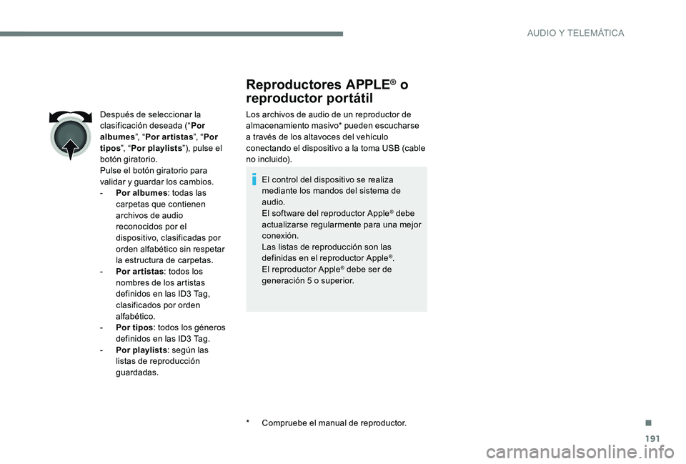 Peugeot 301 2017 Manual del propietario (in Spanish) 191
Reproductores APPLE® o
reproductor portátil
Los archivos de audio de un reproductor de
almacenamiento masivo* pueden escucharse
a través de los altavoces del vehículo
conectando el disposi Peugeot 301 2017 Manual del propietario (in Spanish) 191
Reproductores APPLE® o
reproductor portátil
Los archivos de audio de un reproductor de
almacenamiento masivo* pueden escucharse
a través de los altavoces del vehículo
conectando el disposi