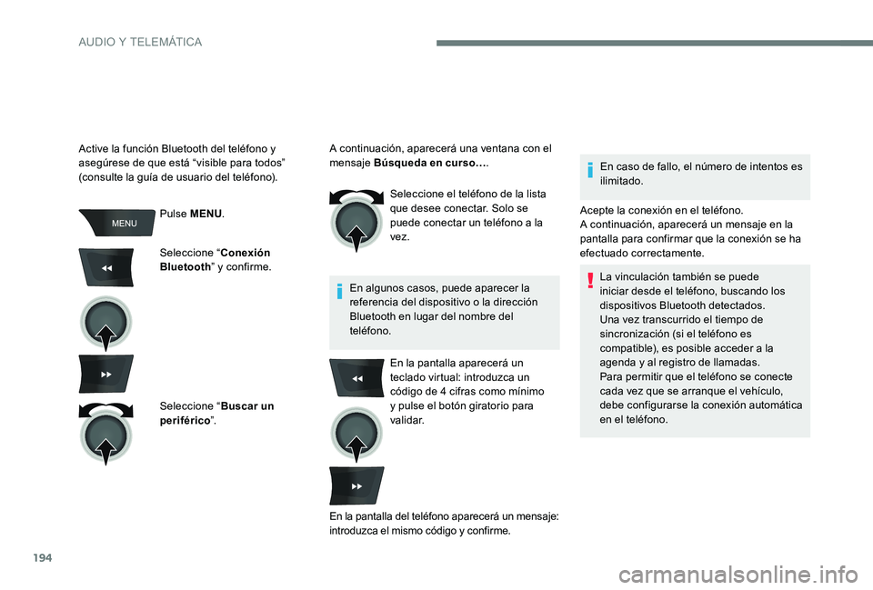 Peugeot 301 2017 Manual del propietario (in Spanish) 194
Pulse MENU.
Seleccione “ Conexión
Bluetooth ” y confirme.
Seleccione “ Buscar un
periférico ”. Seleccione el teléfono de la lista
que desee conectar. Solo se
puede conectar un telé Peugeot 301 2017 Manual del propietario (in Spanish) 194
Pulse MENU.
Seleccione “ Conexión
Bluetooth ” y confirme.
Seleccione “ Buscar un
periférico ”. Seleccione el teléfono de la lista
que desee conectar. Solo se
puede conectar un telé