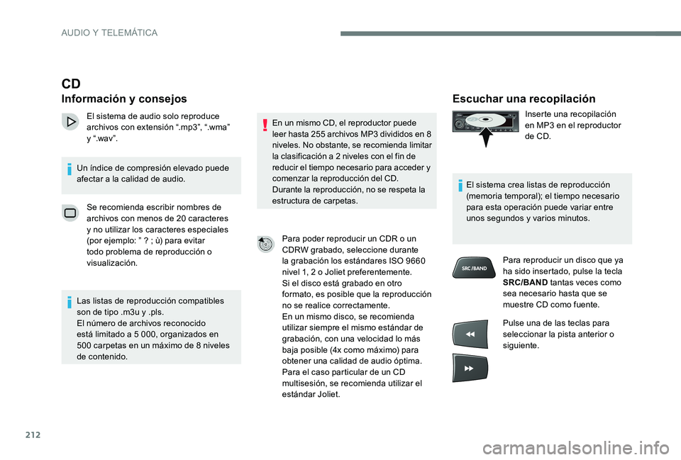 Peugeot 301 2017 Manual del propietario (in Spanish) 212
Escuchar una recopilación
Inserte una recopilación
en MP3 en el reproductor
de CD.
El sistema crea listas de reproducción
(memoria temporal); el tiempo necesario
para esta operación puede Peugeot 301 2017 Manual del propietario (in Spanish) 212
Escuchar una recopilación
Inserte una recopilación
en MP3 en el reproductor
de CD.
El sistema crea listas de reproducción
(memoria temporal); el tiempo necesario
para esta operación puede