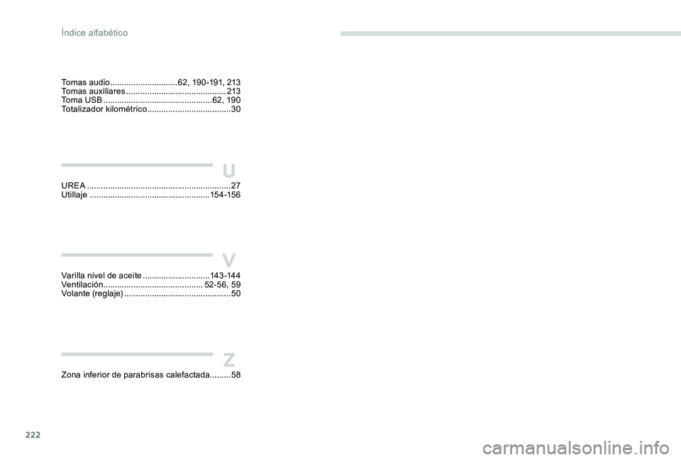 Peugeot 301 2017 Manual del propietario (in Spanish) 222
Tomas audio ............................. 62, 19 0 -191, 213
Tomas auxiliares ........................................... 213
To m a U S B
............................................... 62, Peugeot 301 2017 Manual del propietario (in Spanish) 222
Tomas audio ............................. 62, 19 0 -191, 213
Tomas auxiliares ........................................... 213
To m a U S B
............................................... 62,