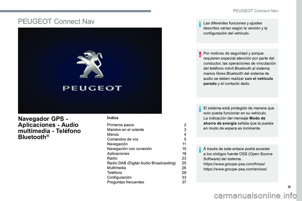 Peugeot 301 2017 Manual del propietario (in Spanish) 1
PEUGEOT Connect Nav
Navegador GPS -
Aplicaciones - Audio
multimedia - Teléfono
Bluetooth
®
Índice
Primeros pasos
2
M
andos en el volante
3
M
enús
4
C
omandos de voz
5
N
avegaci Peugeot 301 2017 Manual del propietario (in Spanish) 1
PEUGEOT Connect Nav
Navegador GPS -
Aplicaciones - Audio
multimedia - Teléfono
Bluetooth
®
Índice
Primeros pasos
2
M
andos en el volante
3
M
enús
4
C
omandos de voz
5
N
avegaci