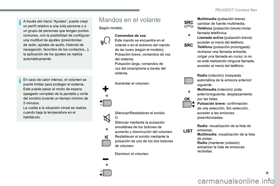 Peugeot 301 2017 Manual del propietario (in Spanish) 3
A través del menú “Ajustes”, puede crear
un per fil relativo a una sola persona o a
un grupo de personas que tengan puntos
comunes, con la posibilidad de configurar
una multitud de ajustes Peugeot 301 2017 Manual del propietario (in Spanish) 3
A través del menú “Ajustes”, puede crear
un per fil relativo a una sola persona o a
un grupo de personas que tengan puntos
comunes, con la posibilidad de configurar
una multitud de ajustes