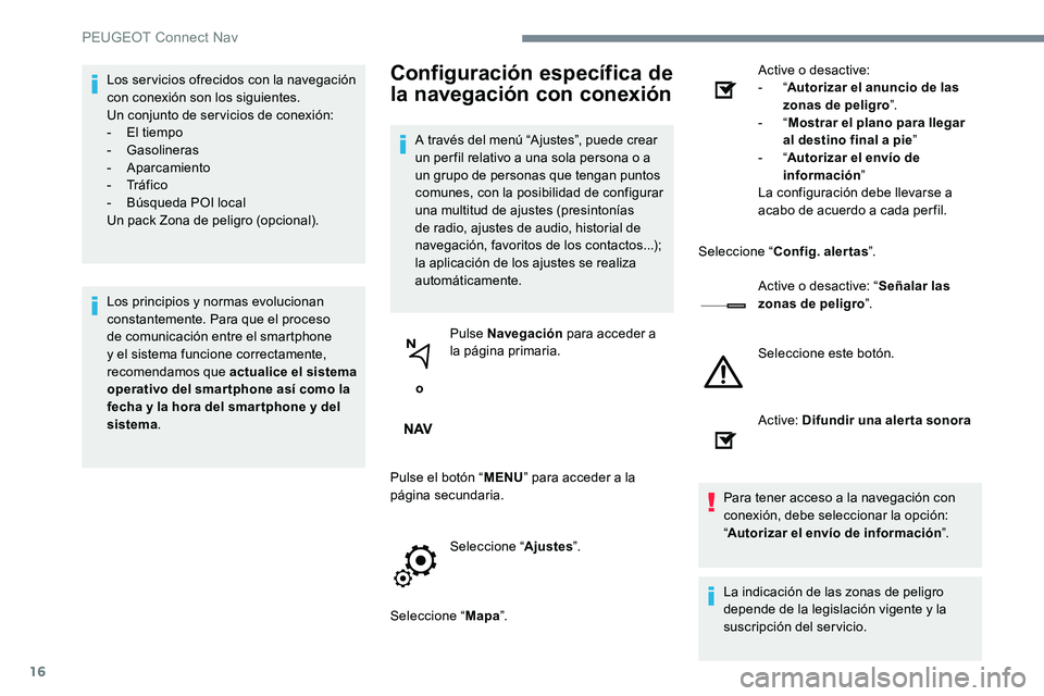 Peugeot 301 2017 Manual del propietario (in Spanish) 16
Los servicios ofrecidos con la navegación
con conexión son los siguientes.
Un conjunto de servicios de conexión:
-
E
l tiempo
-
Gasolineras
-
Aparcamiento
-
Tr á f i c o
-
B
úsq Peugeot 301 2017 Manual del propietario (in Spanish) 16
Los servicios ofrecidos con la navegación
con conexión son los siguientes.
Un conjunto de servicios de conexión:
-
E
l tiempo
-
Gasolineras
-
Aparcamiento
-
Tr á f i c o
-
B
úsq
