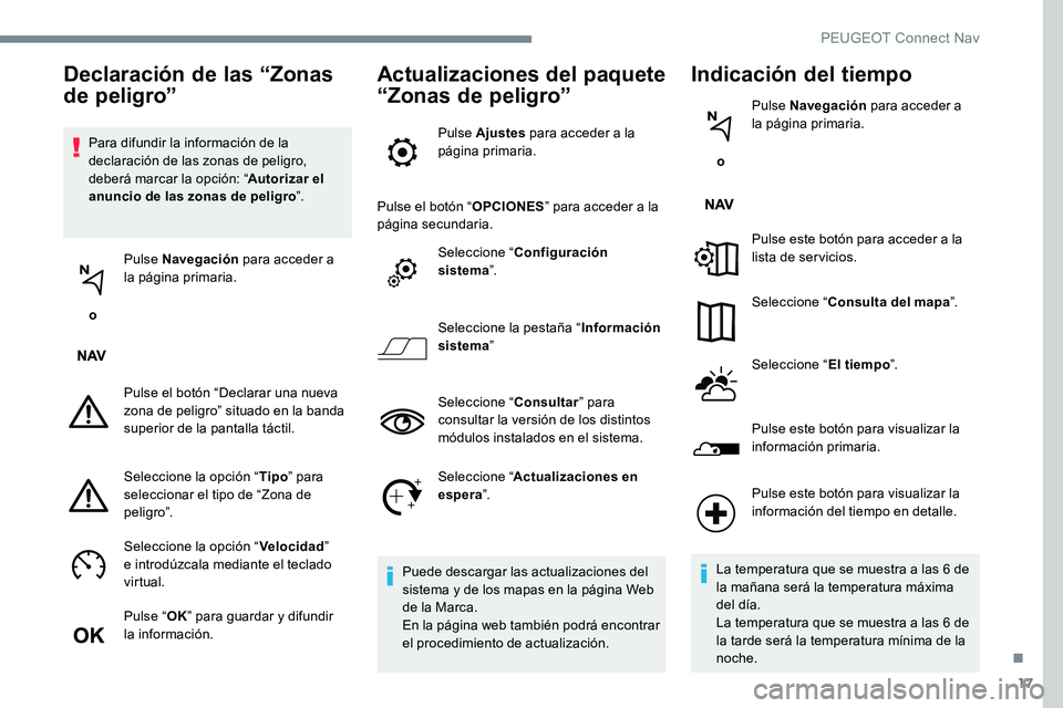 Peugeot 301 2017 Manual del propietario (in Spanish) 17
Para difundir la información de la
declaración de las zonas de peligro,
deberá marcar la opción: “Autorizar el
anuncio de las zonas de peligro ”.
o Pulse Navegación
para acceder a
l Peugeot 301 2017 Manual del propietario (in Spanish) 17
Para difundir la información de la
declaración de las zonas de peligro,
deberá marcar la opción: “Autorizar el
anuncio de las zonas de peligro ”.
o Pulse Navegación
para acceder a
l