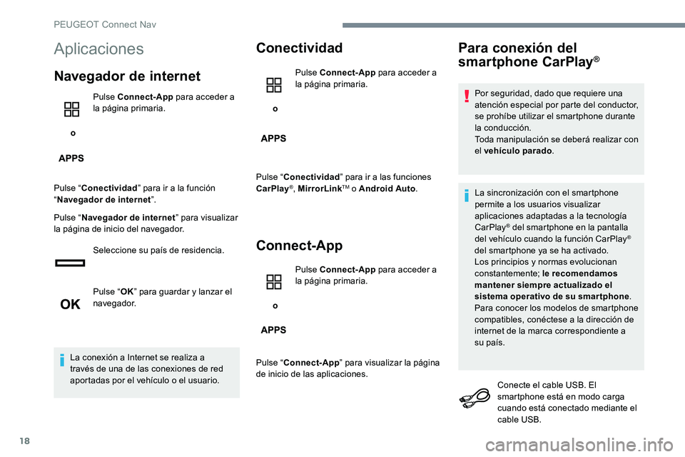 Peugeot 301 2017  Manual del propietario (in Spanish) 18
Aplicaciones
Navegador de internet
 o Pulse Connect-App
 para acceder a 
la página primaria.
Pulse “ Conectividad ” para ir a la función 
“ Navegador de internet ”.
Pulse “ Navegador de