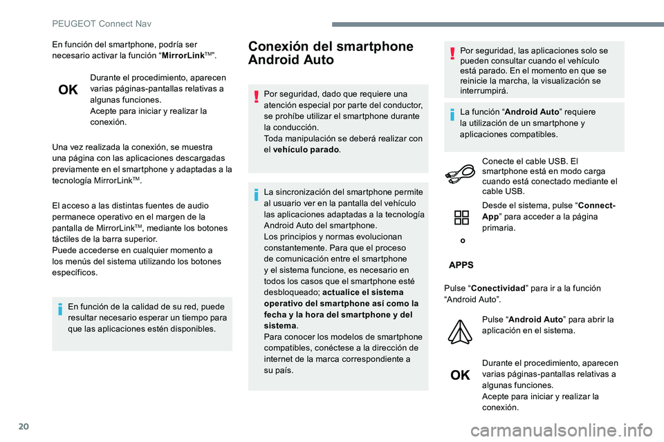 Peugeot 301 2017  Manual del propietario (in Spanish) 20
En función del smartphone, podría ser 
necesario activar la función “MirrorLinkTM”.
Durante el procedimiento, aparecen 
varias páginas-pantallas relativas a 
algunas funciones.
Acepte para 