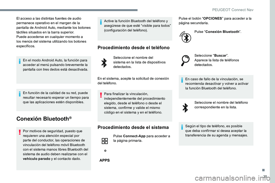 Peugeot 301 2017 Manual del propietario (in Spanish) 21
El acceso a las distintas fuentes de audio
permanece operativo en el margen de la
pantalla de Android Auto, mediante los botones
táctiles situados en la barra superior.
Puede accederse en cualq Peugeot 301 2017 Manual del propietario (in Spanish) 21
El acceso a las distintas fuentes de audio
permanece operativo en el margen de la
pantalla de Android Auto, mediante los botones
táctiles situados en la barra superior.
Puede accederse en cualq
