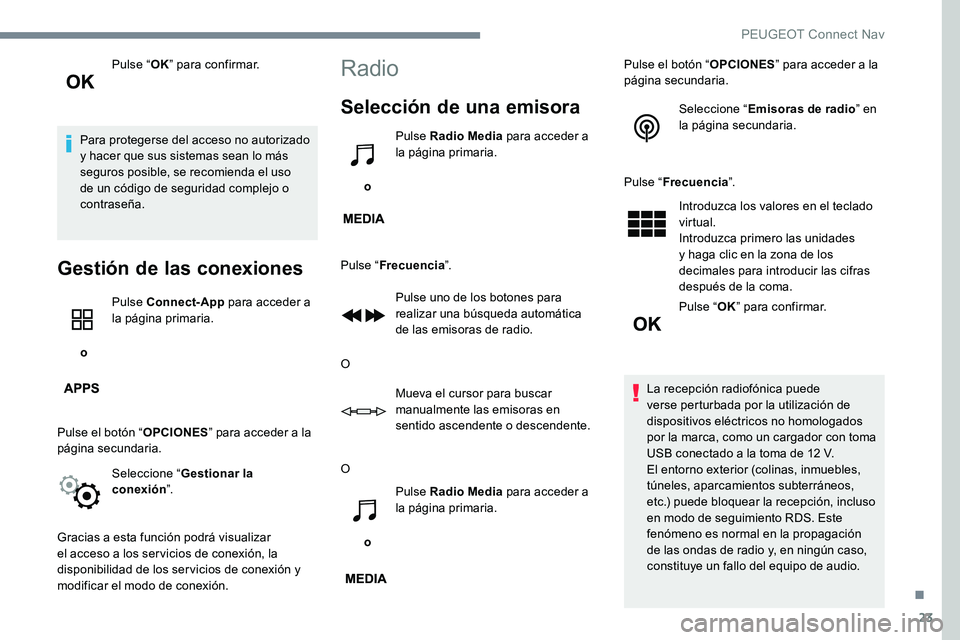 Peugeot 301 2017 Manual del propietario (in Spanish) 23
Pulse “OK” para confirmar.
Para protegerse del acceso no autorizado
y hacer que sus sistemas sean lo más
seguros posible, se recomienda el uso
de un código de seguridad complejo o
contras Peugeot 301 2017 Manual del propietario (in Spanish) 23
Pulse “OK” para confirmar.
Para protegerse del acceso no autorizado
y hacer que sus sistemas sean lo más
seguros posible, se recomienda el uso
de un código de seguridad complejo o
contras