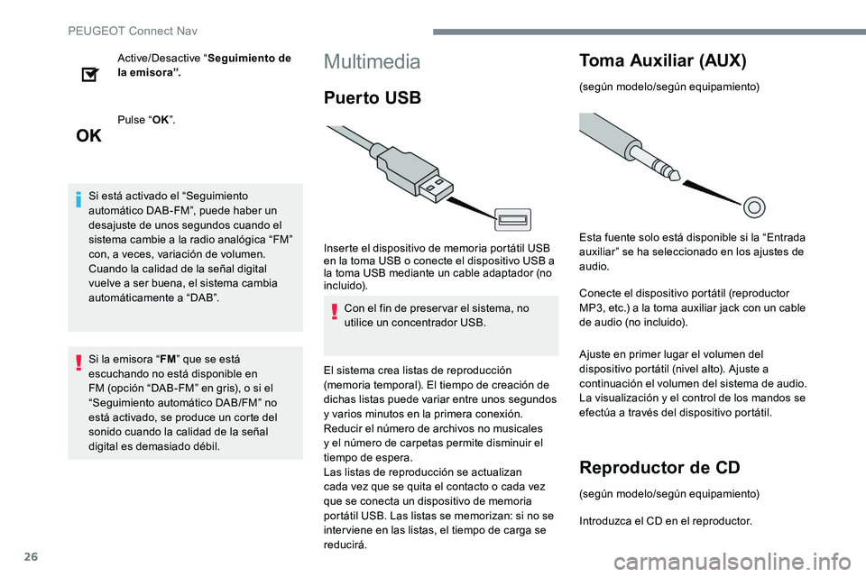 Peugeot 301 2017 Manual del propietario (in Spanish) 26
Active/Desactive “Seguimiento de
la emisora”.
Pulse “ OK”.
Si está activado el “Seguimiento
automático DAB-FM”, puede haber un
desajuste de unos segundos cuando el
sistema cambie Peugeot 301 2017 Manual del propietario (in Spanish) 26
Active/Desactive “Seguimiento de
la emisora”.
Pulse “ OK”.
Si está activado el “Seguimiento
automático DAB-FM”, puede haber un
desajuste de unos segundos cuando el
sistema cambie