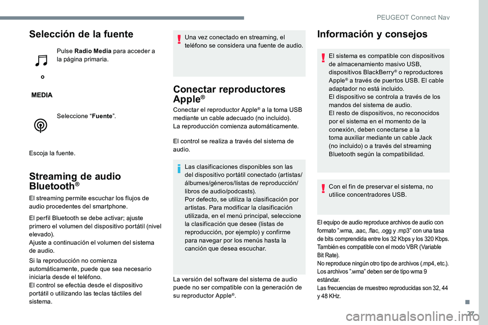 Peugeot 301 2017 Manual del propietario (in Spanish) 27
Selección de la fuente
o Pulse Radio Media
para acceder a
la página primaria.
Seleccione “ Fuente”.
Escoja la fuente.
Streaming de audio
Bluetooth®
El streaming permite escuchar los fluj Peugeot 301 2017 Manual del propietario (in Spanish) 27
Selección de la fuente
o Pulse Radio Media
para acceder a
la página primaria.
Seleccione “ Fuente”.
Escoja la fuente.
Streaming de audio
Bluetooth®
El streaming permite escuchar los fluj