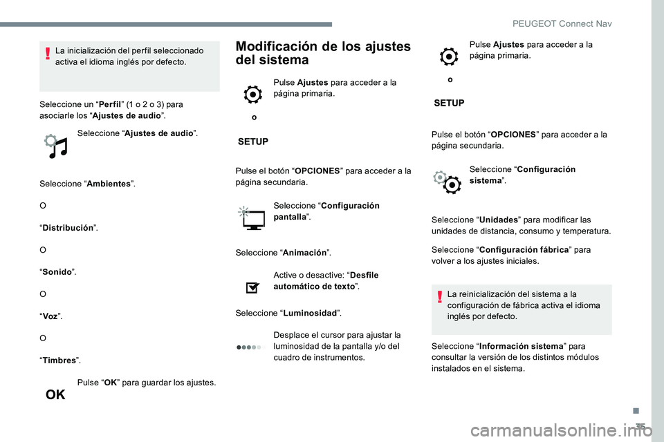 Peugeot 301 2017 Manual del propietario (in Spanish) 35
Seleccione “Ambientes”.
O
“ Distribución ”.
O
“ Sonido ”.
O
“ Voz ”.
O
“ Timbres ”.
Pulse “ OK” para guardar los ajustes.
Modificación de los ajustes
del sistema
o Puls Peugeot 301 2017 Manual del propietario (in Spanish) 35
Seleccione “Ambientes”.
O
“ Distribución ”.
O
“ Sonido ”.
O
“ Voz ”.
O
“ Timbres ”.
Pulse “ OK” para guardar los ajustes.
Modificación de los ajustes
del sistema
o Puls