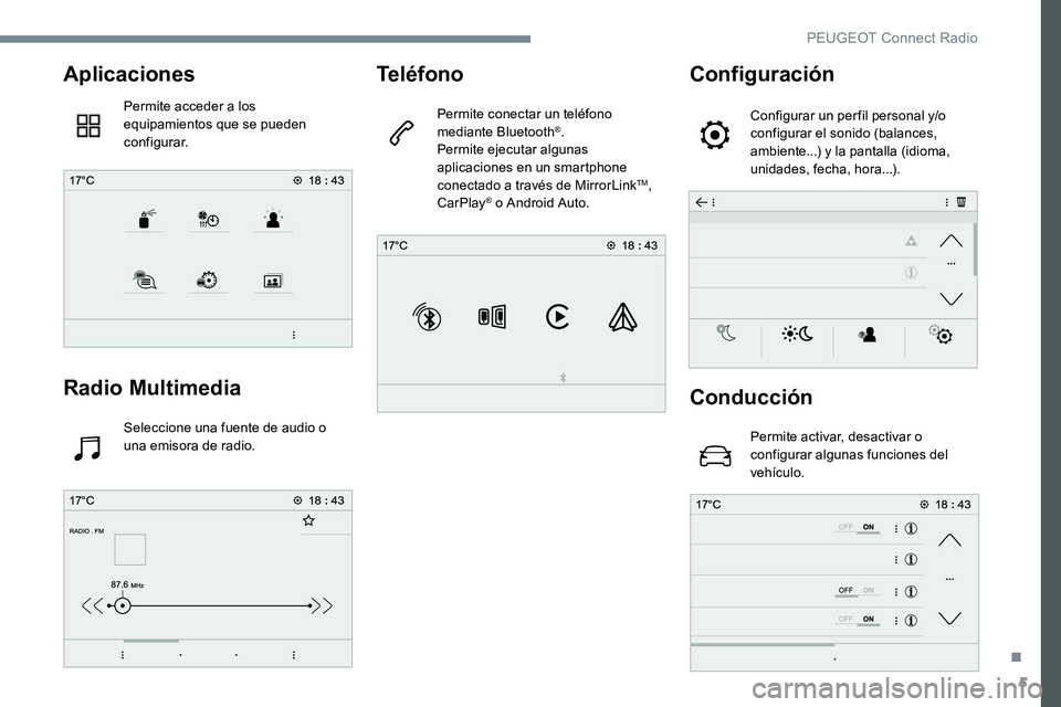 Peugeot 301 2017  Manual del propietario (in Spanish) 5
Aplicaciones
Permite acceder a los 
equipamientos que se pueden 
configurar.
Radio Multimedia
Seleccione una fuente de audio o 
una emisora de radio.
Teléfono
Permite conectar un teléfono 
mediant