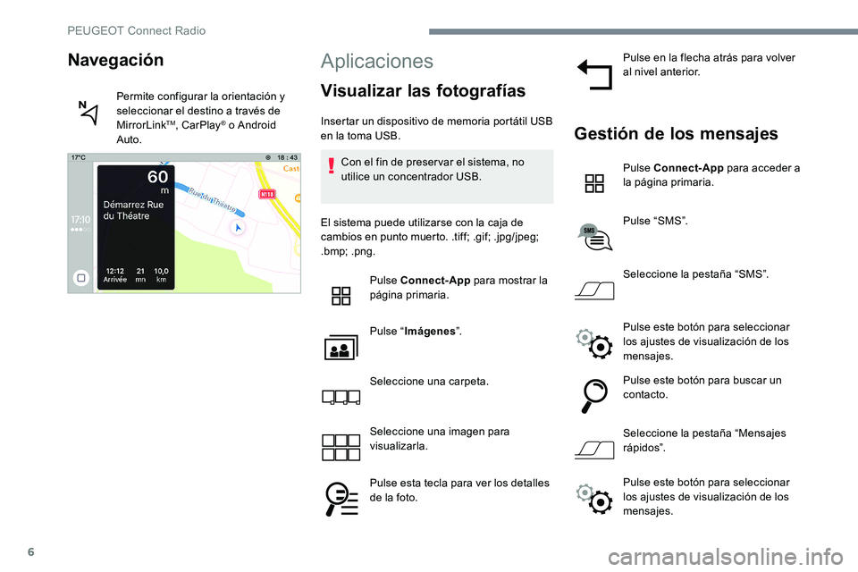 Peugeot 301 2017 Manual del propietario (in Spanish) 6
Aplicaciones
Visualizar las fotografías
Insertar un dispositivo de memoria portátil USB
en la toma USB.Con el fin de preservar el sistema, no
utilice un concentrador USB.
El sistema puede utiliz Peugeot 301 2017 Manual del propietario (in Spanish) 6
Aplicaciones
Visualizar las fotografías
Insertar un dispositivo de memoria portátil USB
en la toma USB.Con el fin de preservar el sistema, no
utilice un concentrador USB.
El sistema puede utiliz