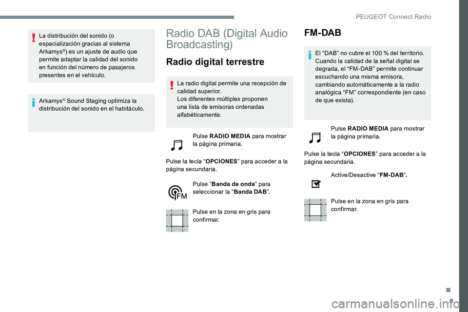Peugeot 301 2017 Manual del propietario (in Spanish) 9
La distribución del sonido (o
espacialización gracias al sistema
Arkamys
©) es un ajuste de audio que
permite adaptar la calidad del sonido
en función del número de pasajeros
presentes en Peugeot 301 2017 Manual del propietario (in Spanish) 9
La distribución del sonido (o
espacialización gracias al sistema
Arkamys
©) es un ajuste de audio que
permite adaptar la calidad del sonido
en función del número de pasajeros
presentes en