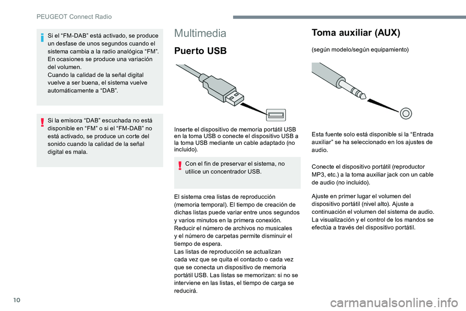 Peugeot 301 2017 Manual del propietario (in Spanish) 10
Multimedia
Puer to USB
Inserte el dispositivo de memoria portátil USB
en la toma USB o conecte el dispositivo USB a
la toma USB mediante un cable adaptado (no
incluido).Con el fin de preservar Peugeot 301 2017 Manual del propietario (in Spanish) 10
Multimedia
Puer to USB
Inserte el dispositivo de memoria portátil USB
en la toma USB o conecte el dispositivo USB a
la toma USB mediante un cable adaptado (no
incluido).Con el fin de preservar