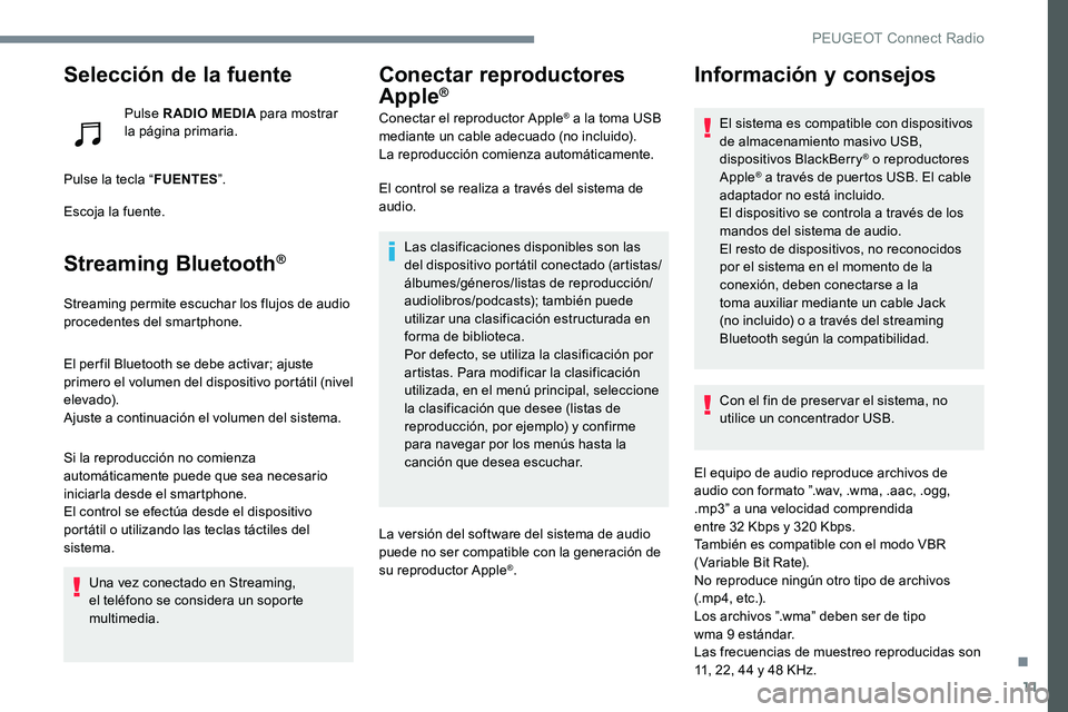 Peugeot 301 2017 Manual del propietario (in Spanish) 11
Selección de la fuente
Pulse RADIO MEDIA para mostrar
la página primaria.
Pulse la tecla “ FUENTES”.
Escoja la fuente.
Streaming Bluetooth®
Streaming permite escuchar los flujos de audio
p Peugeot 301 2017 Manual del propietario (in Spanish) 11
Selección de la fuente
Pulse RADIO MEDIA para mostrar
la página primaria.
Pulse la tecla “ FUENTES”.
Escoja la fuente.
Streaming Bluetooth®
Streaming permite escuchar los flujos de audio
p