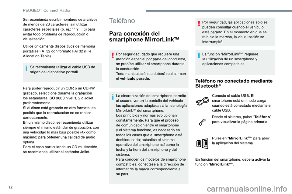 Peugeot 301 2017  Manual del propietario (in Spanish) 12
Se recomienda escribir nombres de archivos 
de menos de 20 caracteres, sin utilizar 
caracteres especiales (p. ej.: ” ” ? . ; ù) para 
evitar todo problema de reproducción o 
visualización.
