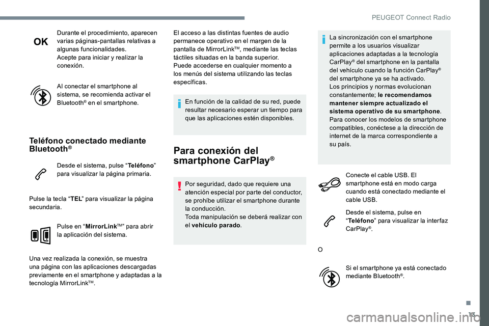 Peugeot 301 2017 Manual del propietario (in Spanish) 13
Durante el procedimiento, aparecen
varias páginas-pantallas relativas a
algunas funcionalidades.
Acepte para iniciar y realizar la
conexión.
Al conectar el smartphone al
sistema, se recomiend Peugeot 301 2017 Manual del propietario (in Spanish) 13
Durante el procedimiento, aparecen
varias páginas-pantallas relativas a
algunas funcionalidades.
Acepte para iniciar y realizar la
conexión.
Al conectar el smartphone al
sistema, se recomiend