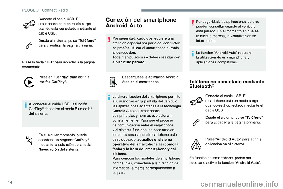 Peugeot 301 2017 Manual del propietario (in Spanish) 14
Conecte el cable USB. El
smartphone está en modo carga
cuando está conectado mediante el
cable USB.
Desde el sistema, pulse “Teléfono”
para visualizar la página primaria.
Pulse la tecla Peugeot 301 2017 Manual del propietario (in Spanish) 14
Conecte el cable USB. El
smartphone está en modo carga
cuando está conectado mediante el
cable USB.
Desde el sistema, pulse “Teléfono”
para visualizar la página primaria.
Pulse la tecla