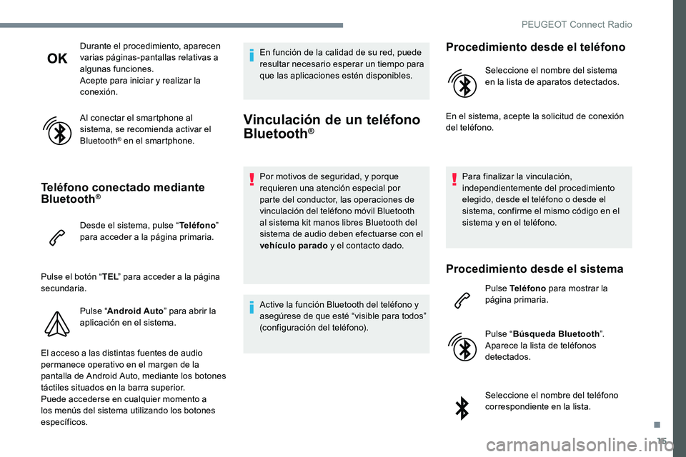 Peugeot 301 2017 Manual del propietario (in Spanish) 15
Durante el procedimiento, aparecen
varias páginas-pantallas relativas a
algunas funciones.
Acepte para iniciar y realizar la
conexión.
Al conectar el smartphone al
sistema, se recomienda acti Peugeot 301 2017 Manual del propietario (in Spanish) 15
Durante el procedimiento, aparecen
varias páginas-pantallas relativas a
algunas funciones.
Acepte para iniciar y realizar la
conexión.
Al conectar el smartphone al
sistema, se recomienda acti