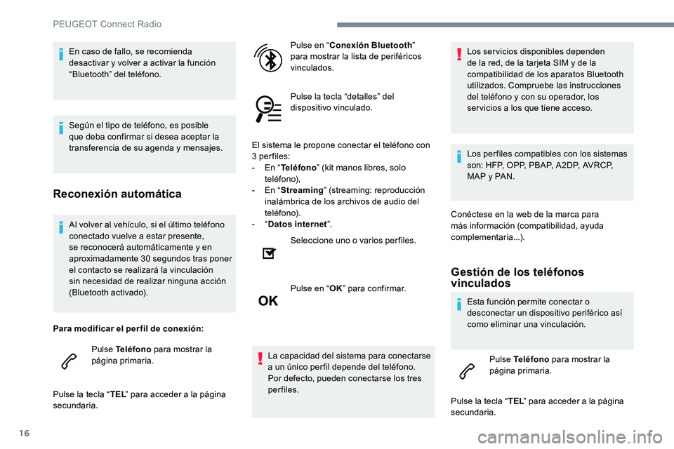 Peugeot 301 2017 Manual del propietario (in Spanish) 16
Al volver al vehículo, si el último teléfono
conectado vuelve a estar presente,
se reconocerá automáticamente y en
aproximadamente 30 segundos tras poner
el contacto se realizará la vincu Peugeot 301 2017 Manual del propietario (in Spanish) 16
Al volver al vehículo, si el último teléfono
conectado vuelve a estar presente,
se reconocerá automáticamente y en
aproximadamente 30 segundos tras poner
el contacto se realizará la vincu