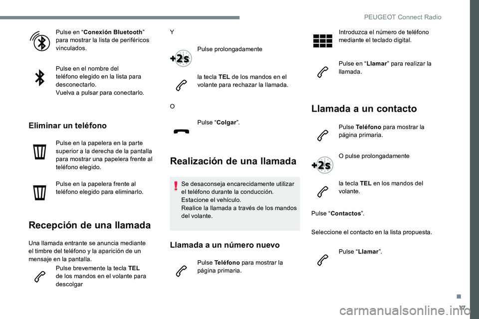 Peugeot 301 2017 Manual del propietario (in Spanish) 17
Pulse en “Conexión Bluetooth ”
para mostrar la lista de periféricos
vinculados.
Pulse en el nombre del
teléfono elegido en la lista para
desconectarlo.
Vuelva a pulsar para conectarlo.
E Peugeot 301 2017 Manual del propietario (in Spanish) 17
Pulse en “Conexión Bluetooth ”
para mostrar la lista de periféricos
vinculados.
Pulse en el nombre del
teléfono elegido en la lista para
desconectarlo.
Vuelva a pulsar para conectarlo.
E