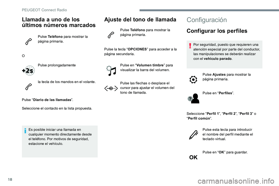 Peugeot 301 2017 Manual del propietario (in Spanish) 18
Llamada a uno de los
últimos números marcados
Pulse Teléfono para mostrar la
página primaria.
O Pulse prolongadamente
la tecla de los mandos en el volante.
Pulse “ Diario de las llamadas Peugeot 301 2017 Manual del propietario (in Spanish) 18
Llamada a uno de los
últimos números marcados
Pulse Teléfono para mostrar la
página primaria.
O Pulse prolongadamente
la tecla de los mandos en el volante.
Pulse “ Diario de las llamadas