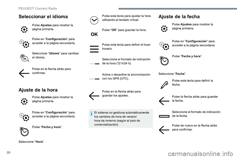 Peugeot 301 2017 Manual del propietario (in Spanish) 20
Seleccionar el idioma
Pulse Ajustes para mostrar la
página primaria.
Pulse en “ Configuración ” para
acceder a la página secundaria.
Seleccione “ Idioma” para cambiar
el idioma.
Pulse Peugeot 301 2017 Manual del propietario (in Spanish) 20
Seleccionar el idioma
Pulse Ajustes para mostrar la
página primaria.
Pulse en “ Configuración ” para
acceder a la página secundaria.
Seleccione “ Idioma” para cambiar
el idioma.
Pulse