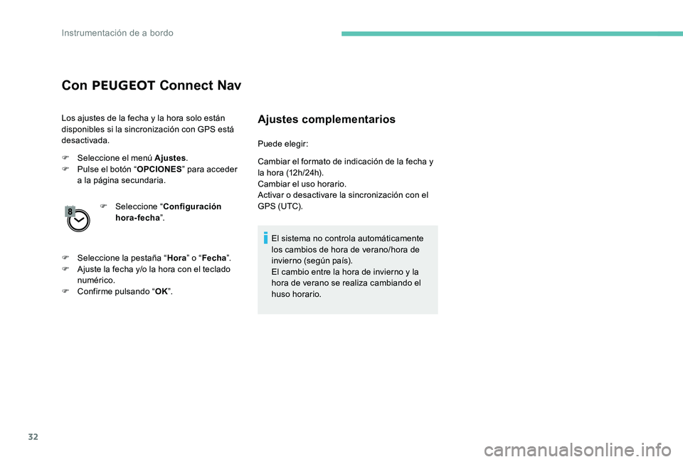 Peugeot 301 2017  Manual del propietario (in Spanish) 32
Con PEUGEOT  Connect Nav
Los ajustes de la fecha y la hora solo están 
disponibles si la sincronización con GPS está 
desactivada.
F
 
Sel
 eccione el menú Ajustes .
F
 
P
 ulse el botón “ O