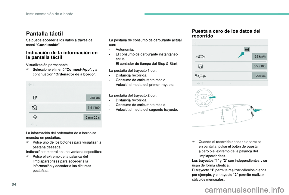 Peugeot 301 2017  Manual del propietario (in Spanish) 34
Pantalla táctil
Se puede acceder a los datos a través del 
menú “Conducción ”.
Indicación de la información en 
la pantalla táctil
Visualización permanente:
F
 Sel eccione el menú “ 