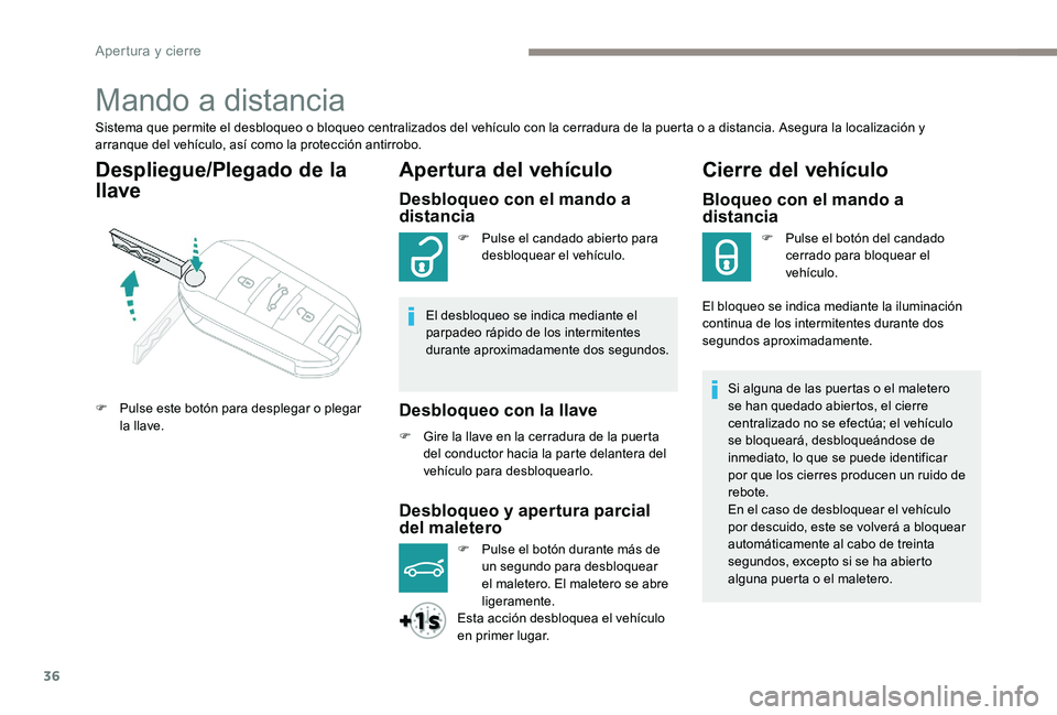 Peugeot 301 2017  Manual del propietario (in Spanish) 36
Mando a distancia
Sistema que permite el desbloqueo o bloqueo centralizados del vehículo con la cerradura de la puerta o a distancia. Asegura la localización y 
arranque del vehículo, así como 
