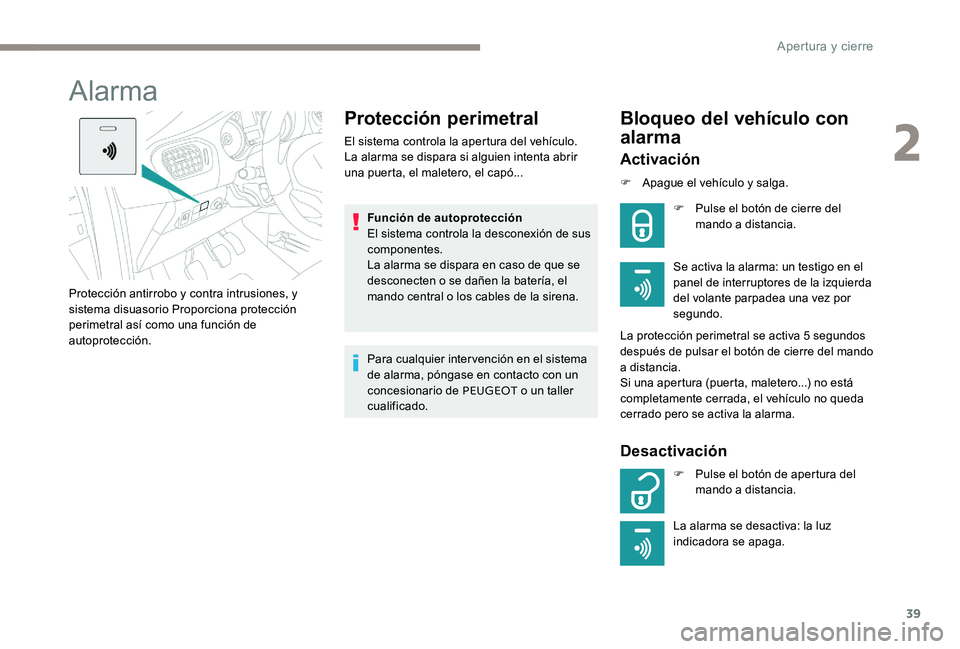Peugeot 301 2017  Manual del propietario (in Spanish) 39
Alarma
Protección perimetral
El sistema controla la apertura del vehículo.
La alarma se dispara si alguien intenta abrir 
una puerta, el maletero, el capó...Función de autoprotección
El sistem