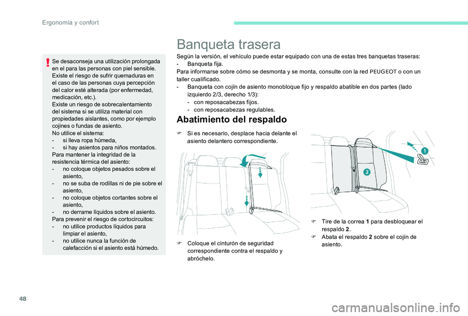 Peugeot 301 2017  Manual del propietario (in Spanish) 48
Se desaconseja una utilización prolongada 
en el para las personas con piel sensible.
Existe el riesgo de sufrir quemaduras en 
el caso de las personas cuya percepción 
del calor esté alterada (