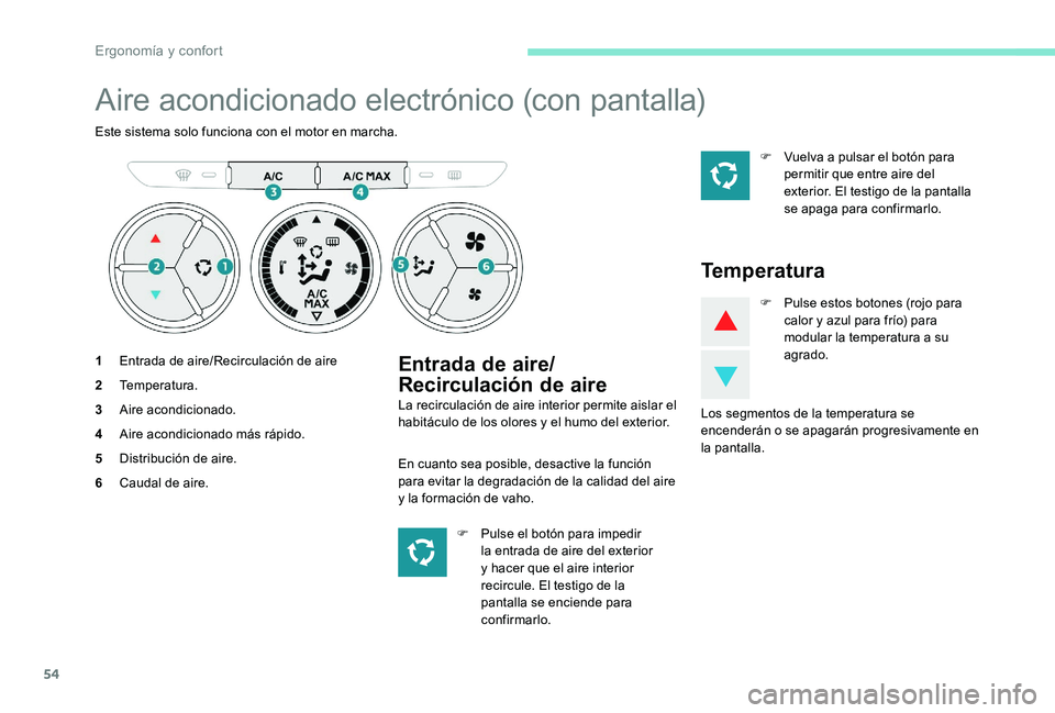 Peugeot 301 2017 Manual del propietario (in Spanish) 54
Aire acondicionado electrónico (con pantalla)
Este sistema solo funciona con el motor en marcha.
1Entrada de aire/Recirculación de aire
2 Temperatura.
3 Aire acondicionado.
4 Aire acondicionado m Peugeot 301 2017 Manual del propietario (in Spanish) 54
Aire acondicionado electrónico (con pantalla)
Este sistema solo funciona con el motor en marcha.
1Entrada de aire/Recirculación de aire
2 Temperatura.
3 Aire acondicionado.
4 Aire acondicionado m