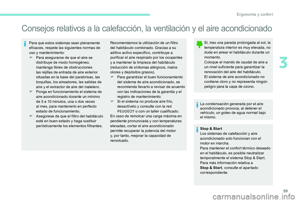 Peugeot 301 2017 Manual del propietario (in Spanish) 59
Consejos relativos a la calefacción, la ventilación y el aire acondicionado
Para que estos sistemas sean plenamente
eficaces, respete las siguientes normas de
uso y mantenimiento:
F
P
ara ase Peugeot 301 2017 Manual del propietario (in Spanish) 59
Consejos relativos a la calefacción, la ventilación y el aire acondicionado
Para que estos sistemas sean plenamente
eficaces, respete las siguientes normas de
uso y mantenimiento:
F
P
ara ase