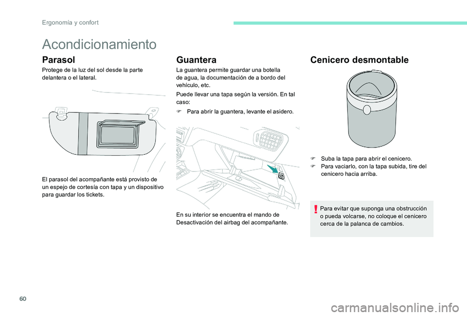 Peugeot 301 2017 Manual del propietario (in Spanish) 60
Acondicionamiento
Parasol
Protege de la luz del sol desde la parte
delantera o el lateral.
Guantera
La guantera permite guardar una botella
de agua, la documentación de a bordo del
vehículo, e Peugeot 301 2017 Manual del propietario (in Spanish) 60
Acondicionamiento
Parasol
Protege de la luz del sol desde la parte
delantera o el lateral.
Guantera
La guantera permite guardar una botella
de agua, la documentación de a bordo del
vehículo, e