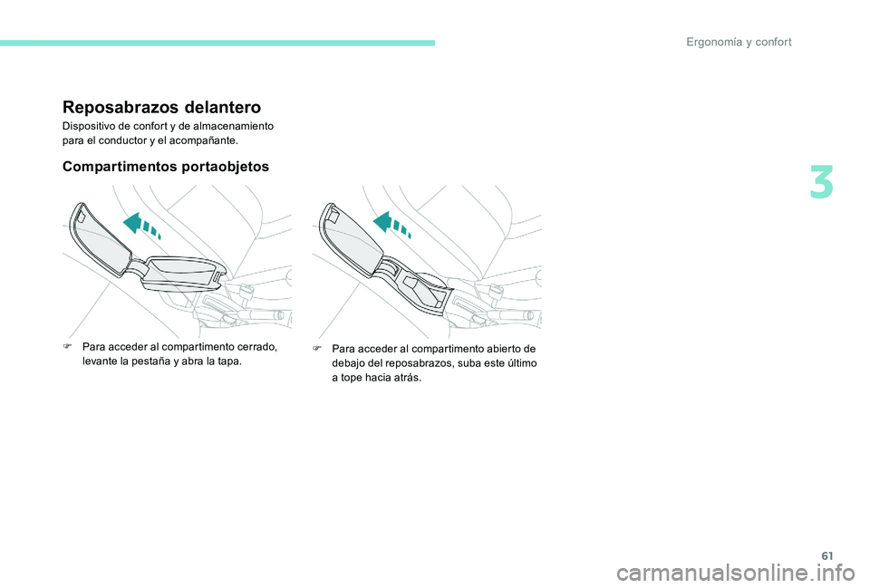 Peugeot 301 2017 Manual del propietario (in Spanish) 61
Reposabrazos delantero
Dispositivo de confort y de almacenamiento
para el conductor y el acompañante.
Compartimentos portaobjetos
F Para acceder al compartimento cerrado, levante la pestaña y ab Peugeot 301 2017 Manual del propietario (in Spanish) 61
Reposabrazos delantero
Dispositivo de confort y de almacenamiento
para el conductor y el acompañante.
Compartimentos portaobjetos
F Para acceder al compartimento cerrado, levante la pestaña y ab