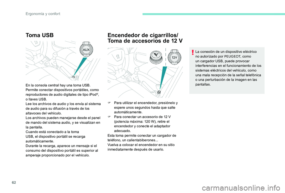 Peugeot 301 2017 Manual del propietario (in Spanish) 62
Toma USB
En la consola central hay una toma USB.
Permite conectar dispositivos portátiles, como
reproductores de audio digitales de tipo iPod
®,
o llaves USB.
Lee los archivos de audio y los en Peugeot 301 2017 Manual del propietario (in Spanish) 62
Toma USB
En la consola central hay una toma USB.
Permite conectar dispositivos portátiles, como
reproductores de audio digitales de tipo iPod
®,
o llaves USB.
Lee los archivos de audio y los en