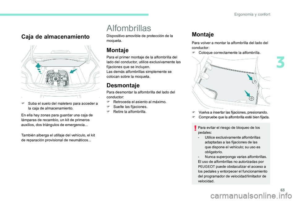 Peugeot 301 2017 Manual del propietario (in Spanish) 63
Caja de almacenamiento
F Suba el suelo del maletero para acceder a la caja de almacenamiento.
En ella hay zonas para guardar una caja de
lámparas de recambio, un kit de primeros
auxilios, dos tr Peugeot 301 2017 Manual del propietario (in Spanish) 63
Caja de almacenamiento
F Suba el suelo del maletero para acceder a la caja de almacenamiento.
En ella hay zonas para guardar una caja de
lámparas de recambio, un kit de primeros
auxilios, dos tr