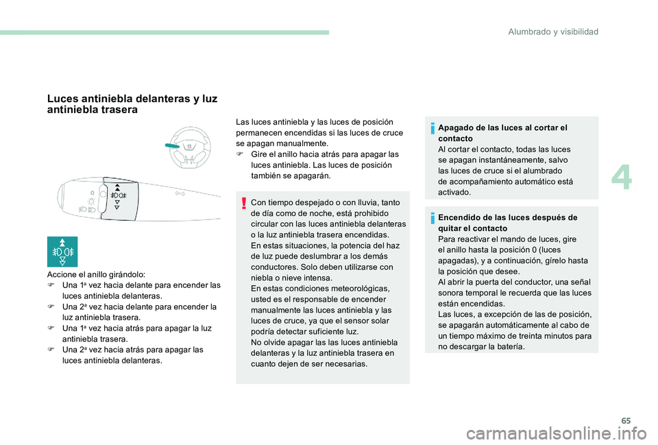 Peugeot 301 2017 Manual del propietario (in Spanish) 65
Luces antiniebla delanteras y luz
antiniebla trasera
Accione el anillo girándolo:
F U na 1a vez hacia delante para encender las
luces antiniebla delanteras.
F
U
na 2
a vez hacia delante para Peugeot 301 2017 Manual del propietario (in Spanish) 65
Luces antiniebla delanteras y luz
antiniebla trasera
Accione el anillo girándolo:
F U na 1a vez hacia delante para encender las
luces antiniebla delanteras.
F
U
na 2
a vez hacia delante para