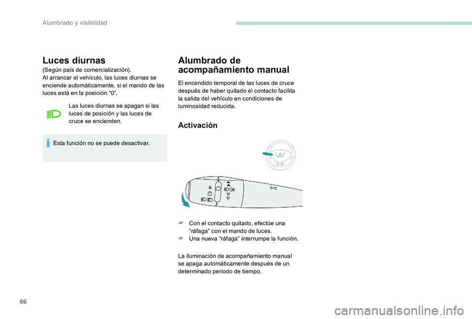 Peugeot 301 2017 Manual del propietario (in Spanish) 66
Luces diurnas
(Según país de comercialización).
Al arrancar el vehículo, las luces diurnas se
enciende automáticamente, si el mando de las
luces está en la posición “0”.Las luces diurn Peugeot 301 2017 Manual del propietario (in Spanish) 66
Luces diurnas
(Según país de comercialización).
Al arrancar el vehículo, las luces diurnas se
enciende automáticamente, si el mando de las
luces está en la posición “0”.Las luces diurn