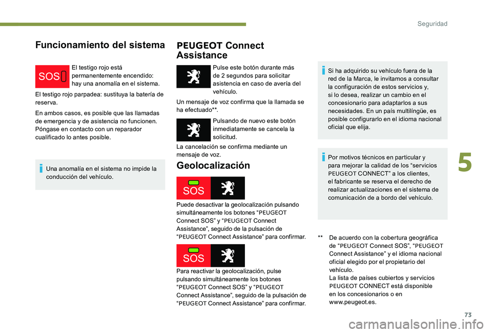 Peugeot 301 2017 Manual del propietario (in Spanish) 73
Funcionamiento del sistemaPEUGEOT Connect
Assistance
El testigo rojo está
permanentemente encendido:
hay una anomalía en el sistema.
El testigo rojo parpadea: sustituya la batería de
reserva Peugeot 301 2017 Manual del propietario (in Spanish) 73
Funcionamiento del sistemaPEUGEOT Connect
Assistance
El testigo rojo está
permanentemente encendido:
hay una anomalía en el sistema.
El testigo rojo parpadea: sustituya la batería de
reserva