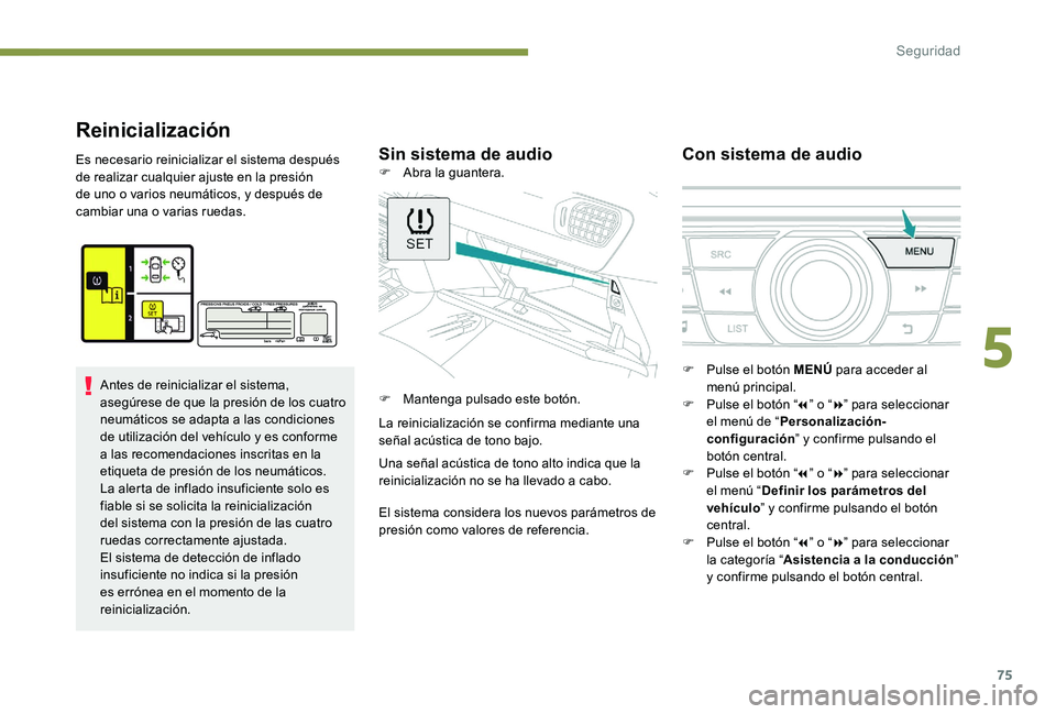 Peugeot 301 2017 Manual del propietario (in Spanish) 75
Reinicialización
Sin sistema de audioCon sistema de audioEs necesario reinicializar el sistema después
de realizar cualquier ajuste en la presión
de uno o varios neumáticos, y después de
ca Peugeot 301 2017 Manual del propietario (in Spanish) 75
Reinicialización
Sin sistema de audioCon sistema de audioEs necesario reinicializar el sistema después
de realizar cualquier ajuste en la presión
de uno o varios neumáticos, y después de
ca