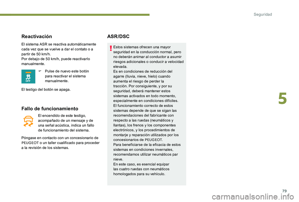 Peugeot 301 2017 Manual del propietario (in Spanish) 79
Fallo de funcionamiento
El encendido de este testigo,
acompañado de un mensaje y de
una señal acústica, indica un fallo
de funcionamiento del sistema.
Póngase en contacto con un concesionari Peugeot 301 2017 Manual del propietario (in Spanish) 79
Fallo de funcionamiento
El encendido de este testigo,
acompañado de un mensaje y de
una señal acústica, indica un fallo
de funcionamiento del sistema.
Póngase en contacto con un concesionari